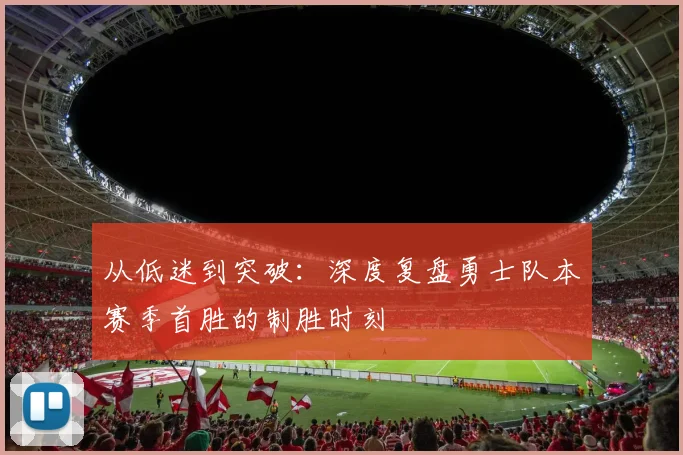 从低迷到突破：深度复盘勇士队本赛季首胜的制胜时刻