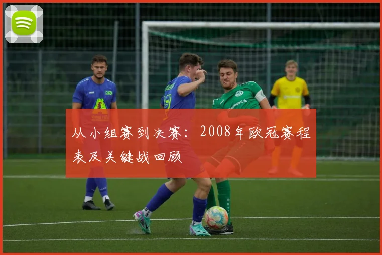 从小组赛到决赛：2008年欧冠赛程表及关键战回顾