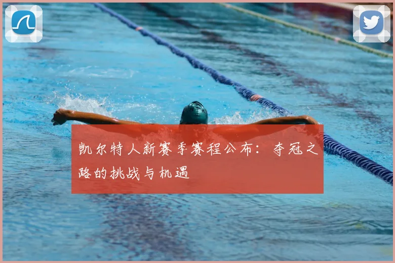 凯尔特人新赛季赛程公布：夺冠之路的挑战与机遇